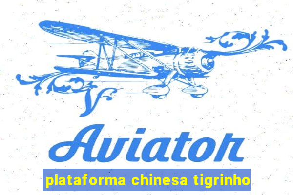 plataforma chinesa tigrinho